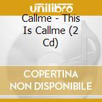 Callme - This Is Callme (2 Cd) cd musicale di Callme