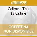 Callme - This Is Callme cd musicale di Callme
