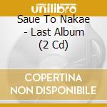 Saue To Nakae - Last Album (2 Cd) cd
