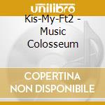 Kis-My-Ft2 - Music Colosseum cd musicale di Kis