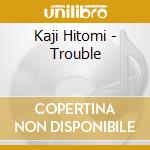 Kaji Hitomi - Trouble cd musicale di Kaji Hitomi