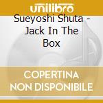 Sueyoshi Shuta - Jack In The Box cd