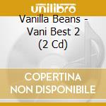 Vanilla Beans - Vani Best 2 (2 Cd) cd musicale di Vanilla Beans