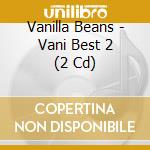 Vanilla Beans - Vani Best 2 (2 Cd) cd