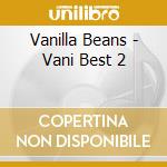 Vanilla Beans - Vani Best 2 cd musicale di Vanilla Beans