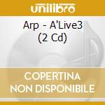 Arp - A'Live3 (2 Cd) cd musicale di Arp