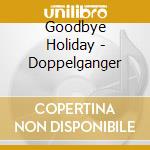Goodbye Holiday - Doppelganger cd musicale di Goodbye Holiday