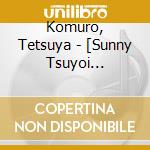 Komuro, Tetsuya - [Sunny Tsuyoi Kimochi.Tsuyoi Ai]Original Sound Track cd