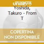 Yoshida, Takuro - From T cd