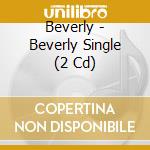Beverly - Beverly Single (2 Cd) cd musicale di Beverly