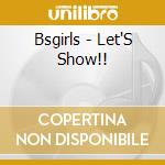 Bsgirls - Let'S Show!! cd musicale di Bsgirls