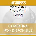 V6 - Crazy Rays/Keep Going cd