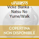Vicke Blanka - Natsu No Yume/Walk cd musicale di Vicke Blanka