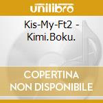 Kis-My-Ft2 - Kimi.Boku. cd musicale di Kis