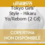 Tokyo Girls' Style - Hikaru Yo/Reborn (2 Cd) cd