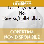 Lol - Sayonara No Kisetsu/Lolli-Lolli (2 Cd) cd musicale di Lol