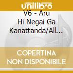 V6 - Aru Hi Negai Ga Kanattanda/All For You cd musicale