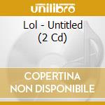 Lol - Untitled (2 Cd) cd