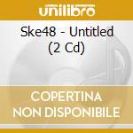 Ske48 - Untitled (2 Cd) cd
