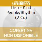 Bish - Kind People/Rhythm (2 Cd) cd