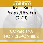 Bish - Kind People/Rhythm (2 Cd) cd musicale
