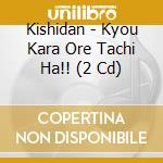 Kishidan - Kyou Kara Ore Tachi Ha!! (2 Cd) cd