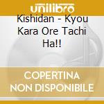 Kishidan - Kyou Kara Ore Tachi Ha!! cd