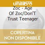 Zoc - Age Of Zoc/Don'T Trust Teenager cd musicale