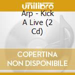 Arp - Kick A Live (2 Cd) cd musicale di Arp