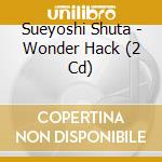 Sueyoshi Shuta - Wonder Hack (2 Cd) cd musicale di Sueyoshi Shuta