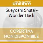 Sueyoshi Shuta - Wonder Hack cd musicale di Sueyoshi Shuta