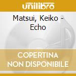 Matsui, Keiko - Echo cd musicale di Matsui, Keiko