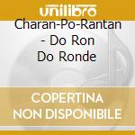 Charan-Po-Rantan - Do Ron Do Ronde cd musicale di Charan