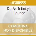 Do As Infinity - Lounge cd musicale di Do As Infinity