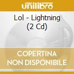 Lol - Lightning (2 Cd) cd musicale