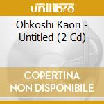 Ohkoshi Kaori - Untitled (2 Cd) cd