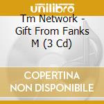 Tm Network - Gift From Fanks M (3 Cd) cd musicale