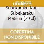 Subekaraku Kai - Subekaraku Matsuri (2 Cd) cd