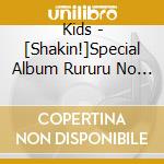 Kids - [Shakin!]Special Album Rururu No Uta/Mizu No Tabi (2 Cd) cd musicale