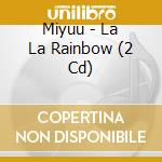 Miyuu - La La Rainbow (2 Cd) cd