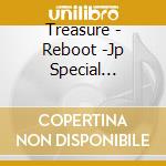 Treasure - Reboot -Jp Special Selection (2 Cd) cd