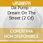 Da Pump - Dream On The Street (2 Cd) cd musicale