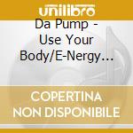 Da Pump - Use Your Body/E-Nergy Boys cd