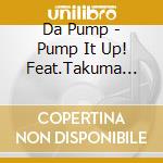 Da Pump - Pump It Up! Feat.Takuma The Great cd