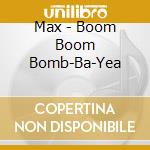Max - Boom Boom Bomb-Ba-Yea cd