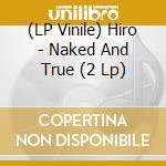 (LP Vinile) Hiro - Naked And True (2 Lp) vinile