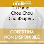 Da Pump - Chou Chou Chou!Super Happy Feat.M.C.A.T (Cd + 2 Blu-Ray) cd