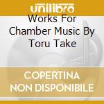 Works For Chamber Music By Toru Take cd