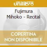 Fujimura Mihoko - Recital cd musicale di Fujimura Mihoko