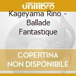 Kageyama Rino - Ballade Fantastique cd